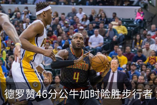 德罗赞46分公牛加时险胜步行者 黄蜂力克灰熊